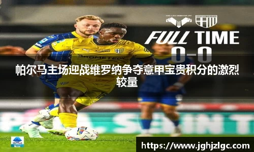 bandao帕尔马主场迎战维罗纳争夺意甲宝贵积分的激烈较量